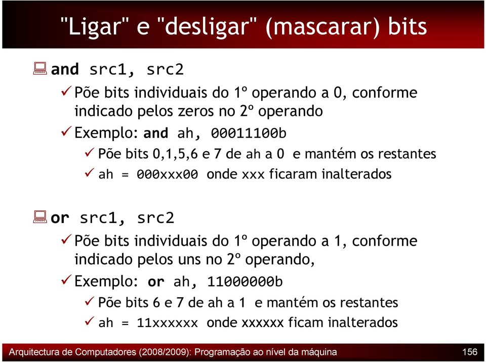 Põe bits individuais do 1º operando a 1, conforme indicado pelos uns no 2º operando, Exemplo: or ah, 11000000b Põe bits 6 e 7 de ah a 1 e