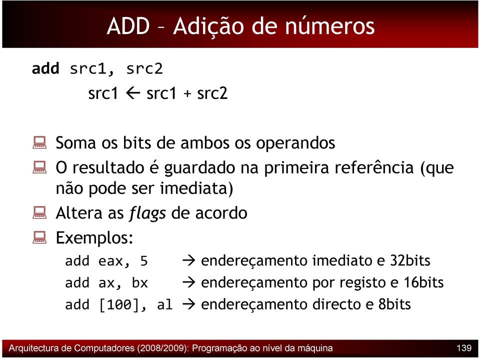 eax, 5 add ax, bx endereçamento imediato e 32bits endereçamento por registo e 16bits add [100], al