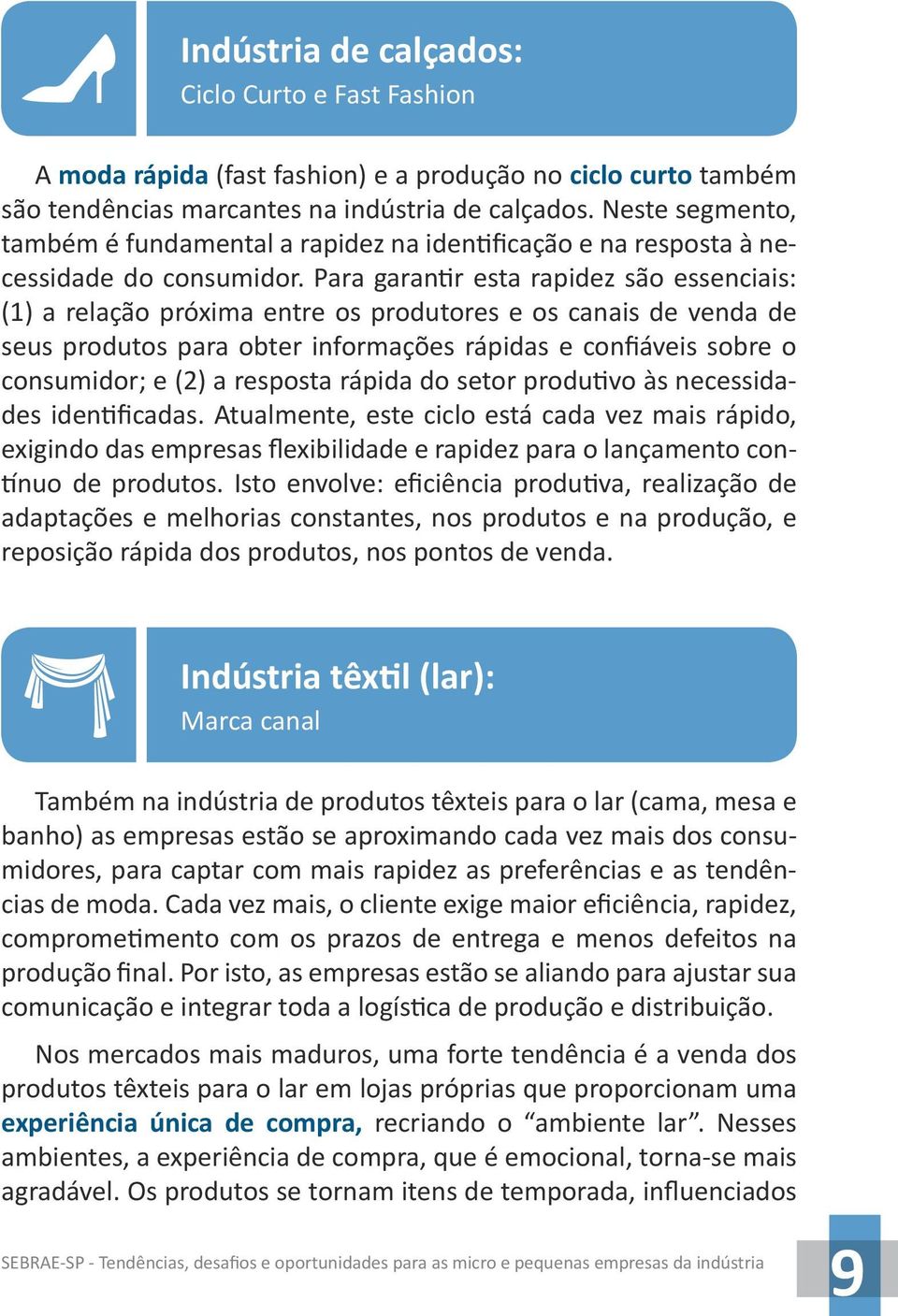 Para garantir esta rapidez são essenciais: (1) a relação próxima entre os produtores e os canais de venda de seus produtos para obter informações rápidas e confiáveis sobre o consumidor; e (2) a