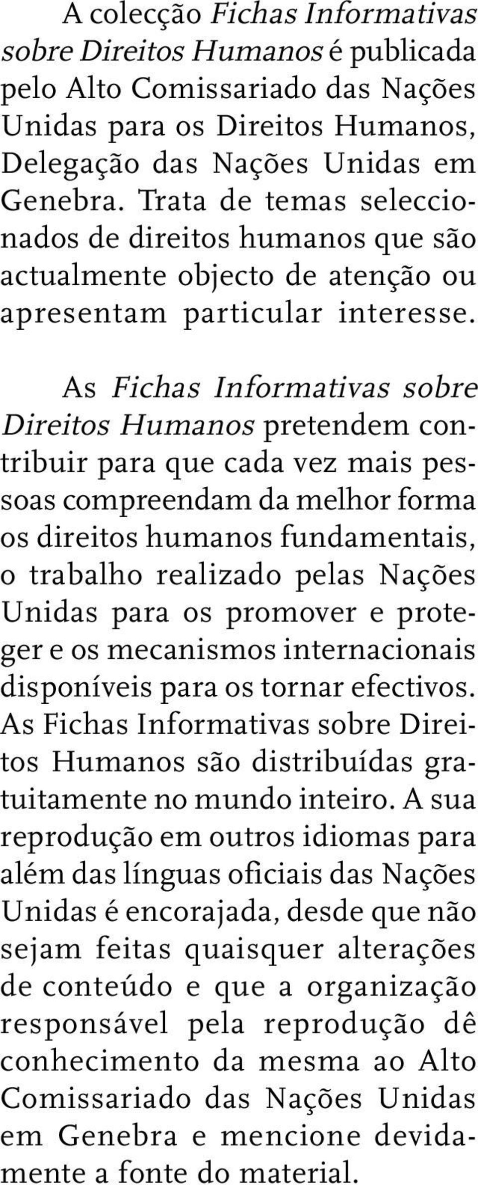 As Fichas Informativas sobre Direitos Humanos pretendem contribuir para que cada vez mais pessoas compreendam da melhor forma os direitos humanos fundamentais, o trabalho realizado pelas Nações