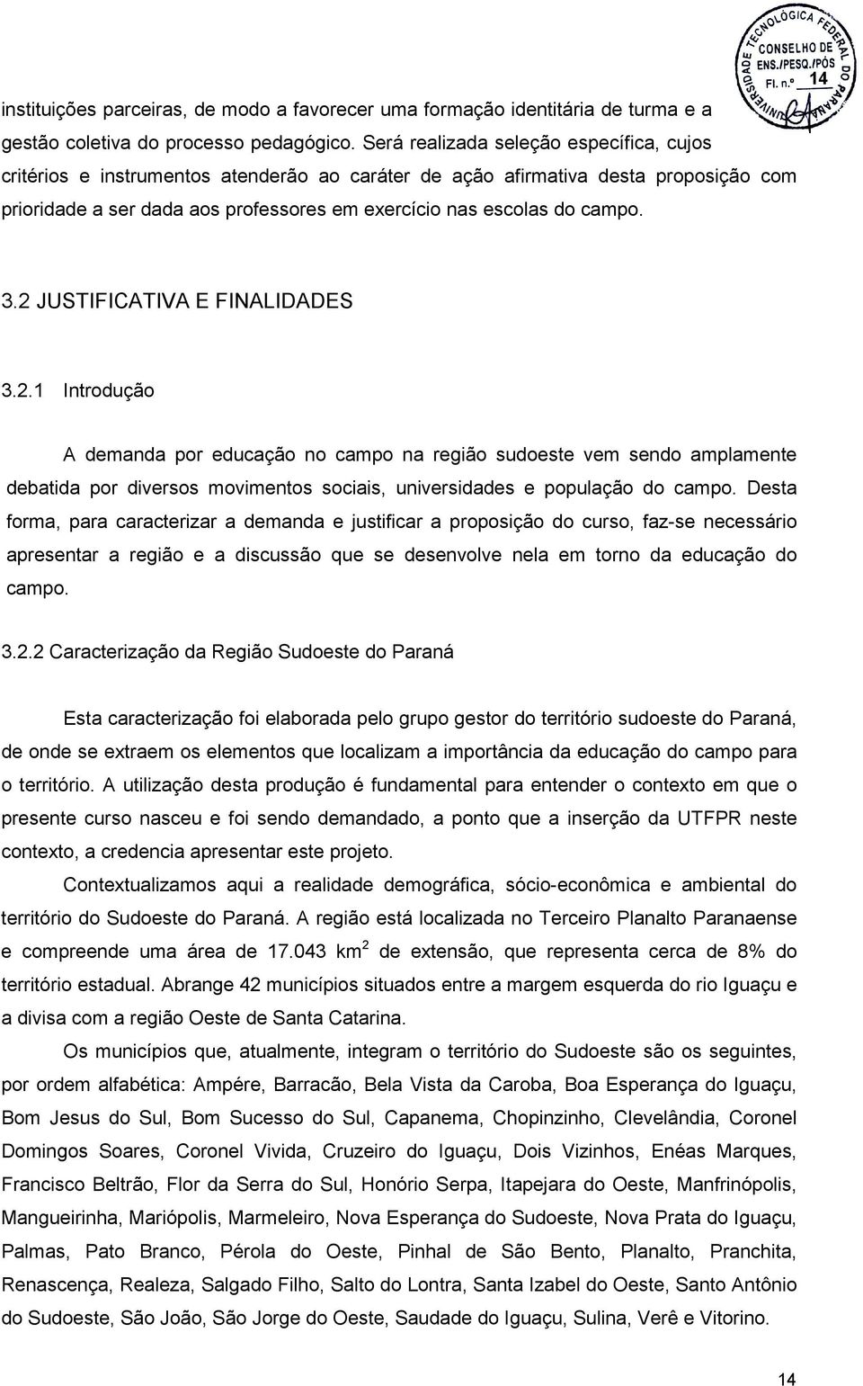 14 3.2 JUSTIFICATIVA E FINALIDADES 3.2.1 Introdução A demanda por educação no campo na região sudoeste vem sendo amplamente debatida por diversos movimentos sociais, universidades e população do campo.