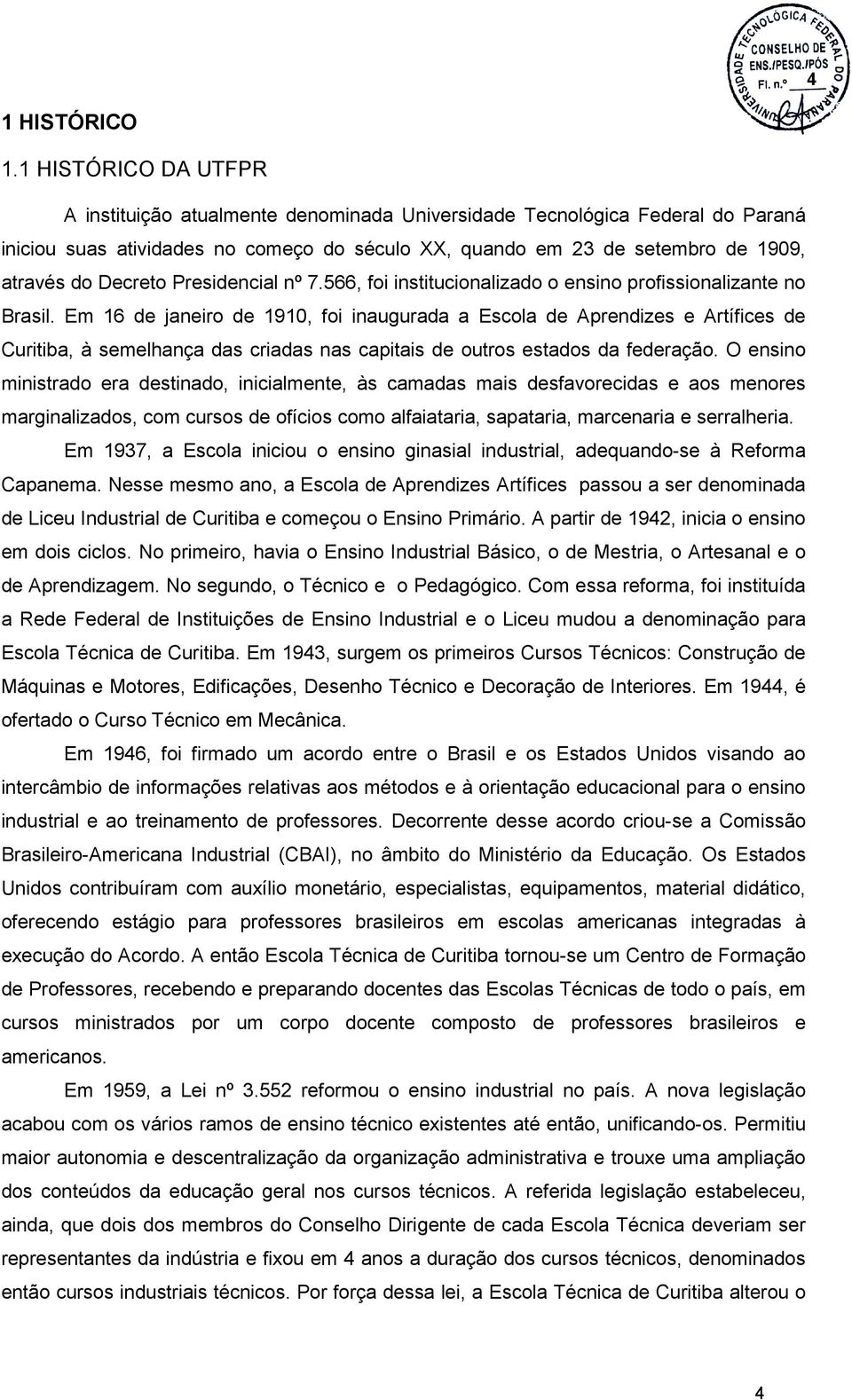 Decreto Presidencial nº 7.566, foi institucionalizado o ensino profissionalizante no Brasil.