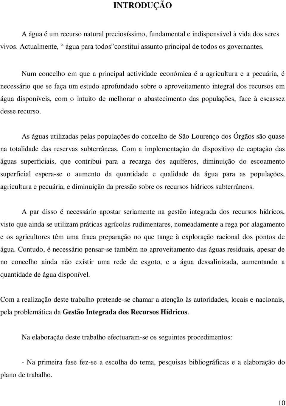 o intuito de melhorar o abastecimento das populações, face à escassez desse recurso.