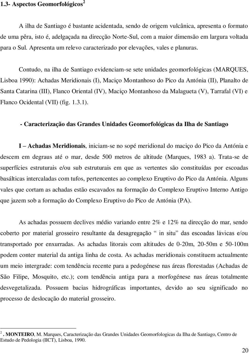Contudo, na ilha de Santiago evidenciam-se sete unidades geomorfológicas (MARQUES, Lisboa 1990): Achadas Meridionais (I), Maciço Montanhoso do Pico da Antónia (II), Planalto de Santa Catarina (III),