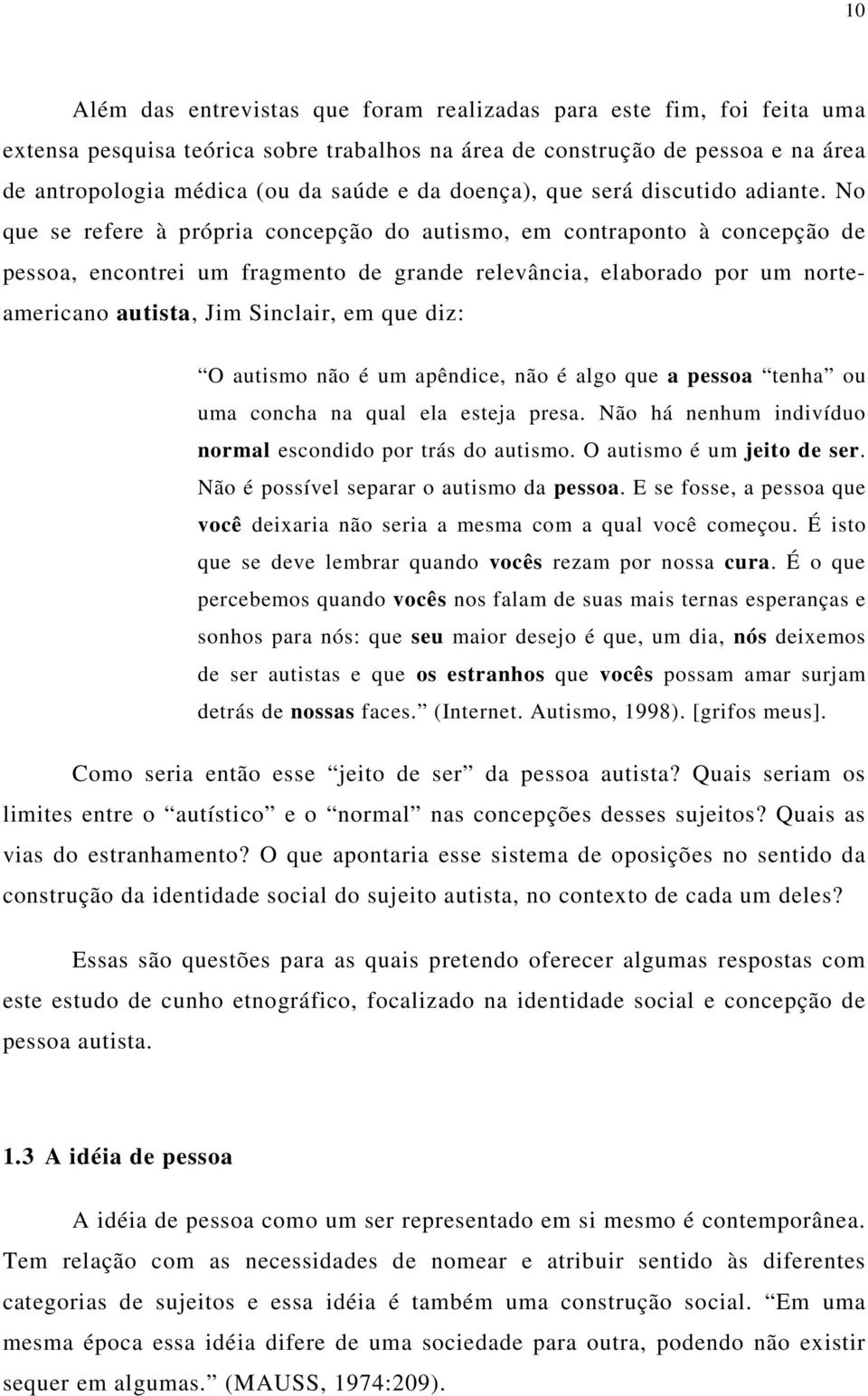 No que se refere à própria concepção do autismo, em contraponto à concepção de pessoa, encontrei um fragmento de grande relevância, elaborado por um norteamericano autista, Jim Sinclair, em que diz: