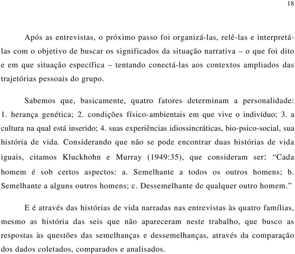 condições físico-ambientais em que vive o indivíduo; 3. a cultura na qual está inserido; 4. suas experiências idiossincráticas, bio-psico-social, sua história de vida.