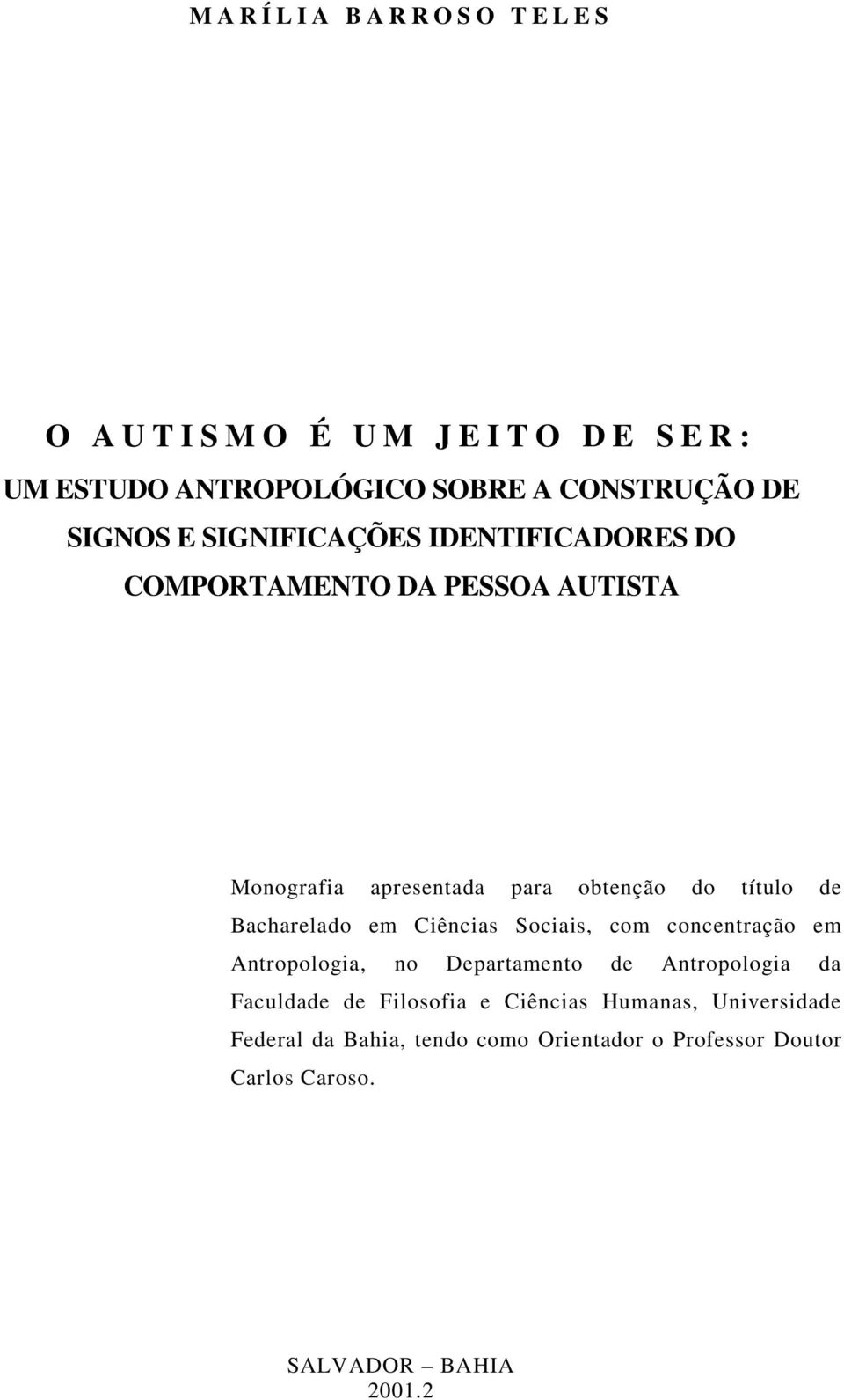 Bacharelado em Ciências Sociais, com concentração em Antropologia, no Departamento de Antropologia da Faculdade de Filosofia e