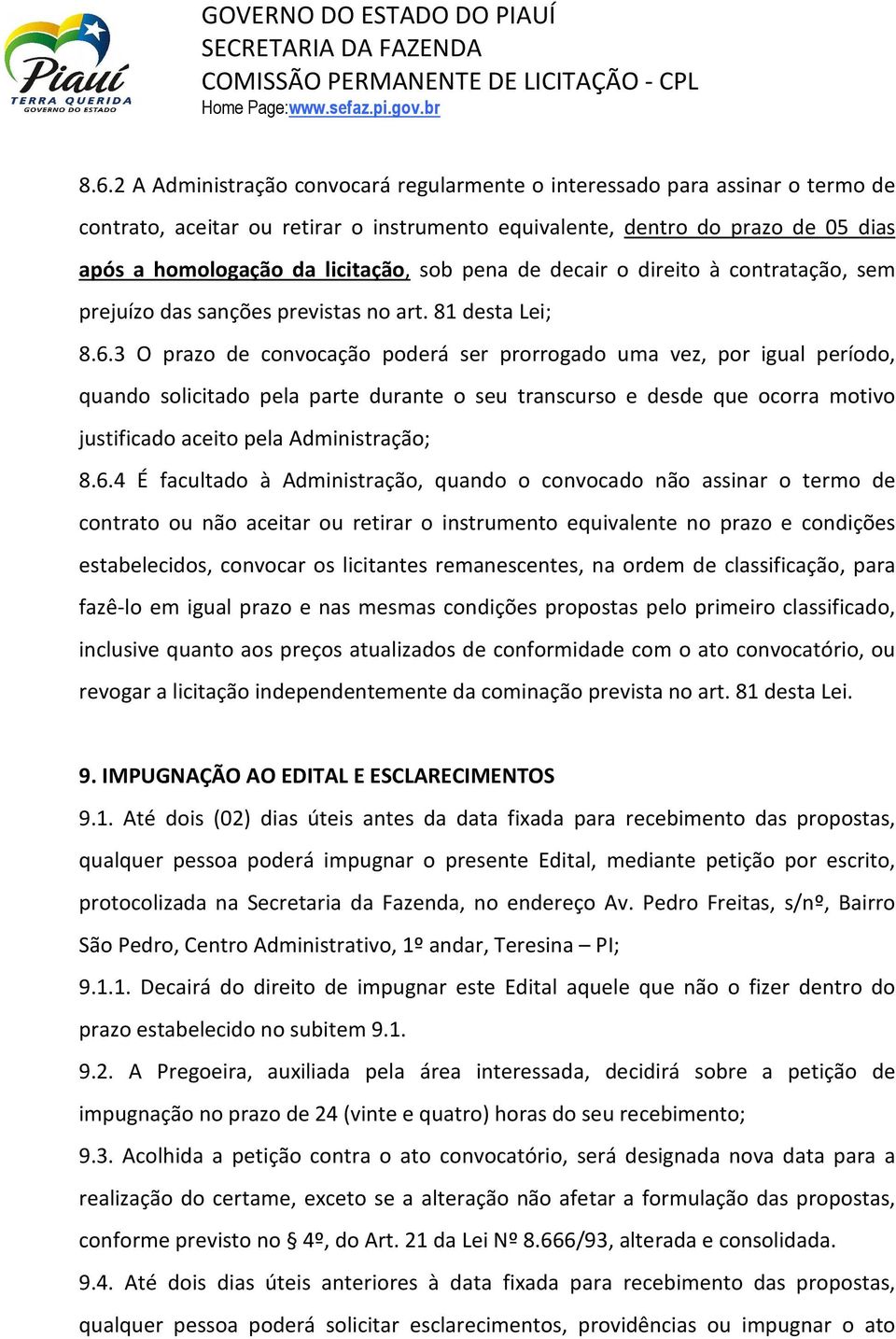 3 O prazo de convocação poderá ser prorrogado uma vez, por igual período, quando solicitado pela parte durante o seu transcurso e desde que ocorra motivo justificado aceito pela Administração; 8.6.