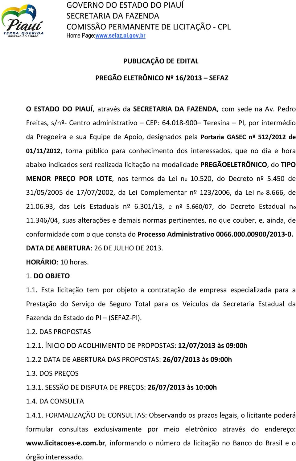 abaixo indicados será realizada licitação na modalidade PREGÃOELETRÔNICO, do TIPO MENOR PREÇO POR LOTE, nos termos da Lei no 10.520, do Decreto nº 5.