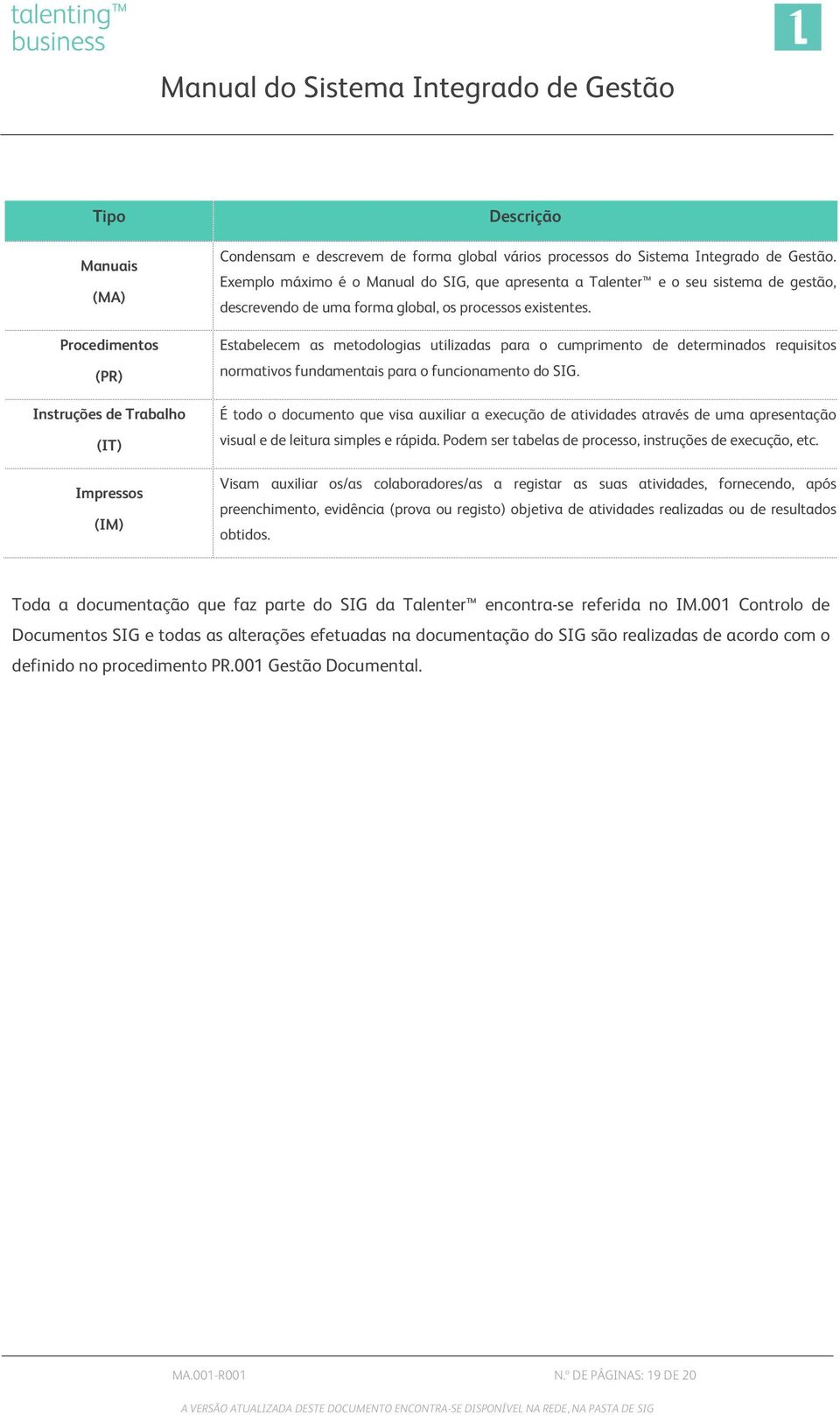 Estabelecem as metodologias utilizadas para o cumprimento de determinados requisitos normativos fundamentais para o funcionamento do SIG.