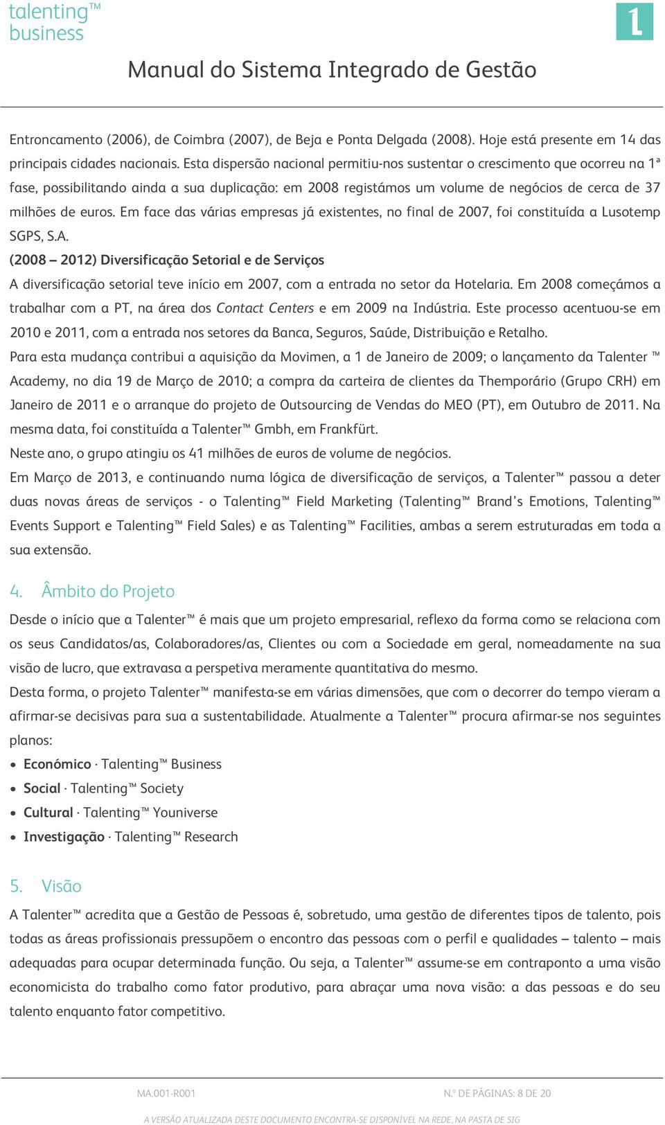 Em face das várias empresas já existentes, no final de 2007, foi constituída a Lusotemp SGPS, S.A.