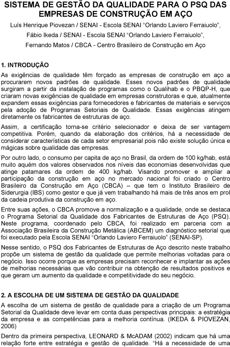 INTRODUÇÃO As exigências de qualidade têm forçado as empresas de construção em aço a procurarem novos padrões de qualidade.