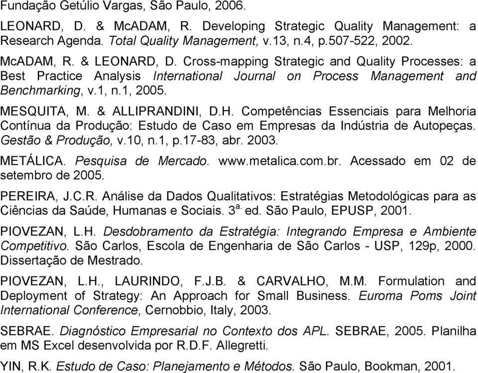 Competências Essenciais para Melhoria Contínua da Produção: Estudo de Caso em Empresas da Indústria de Autopeças. Gestão & Produção, v.10, n.1, p.17-83, abr. 2003. METÁLICA. Pesquisa de Mercado. www.