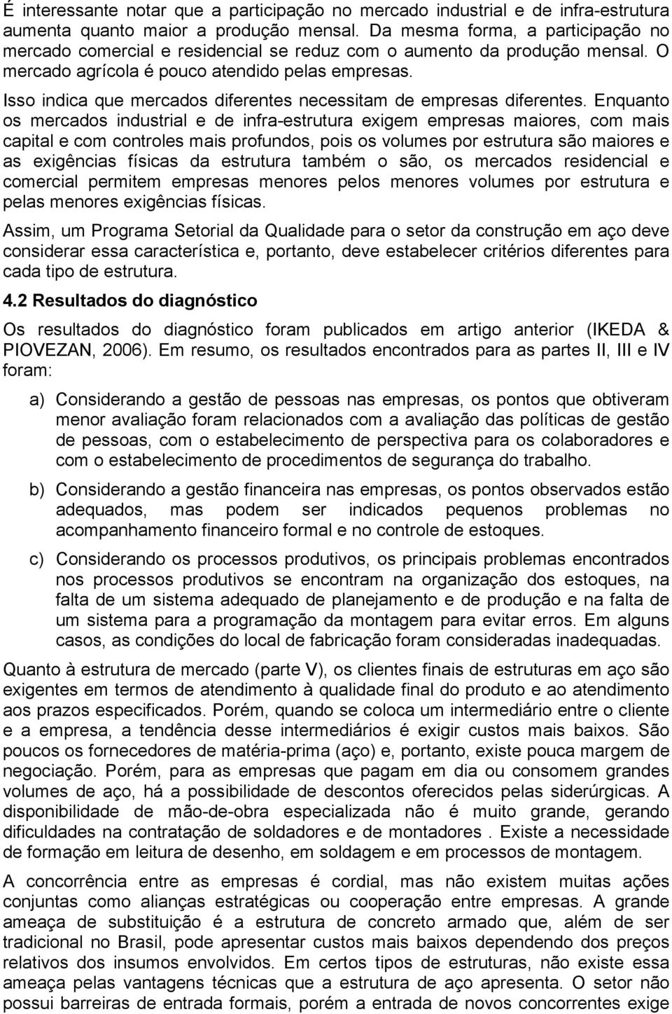 Isso indica que mercados diferentes necessitam de empresas diferentes.