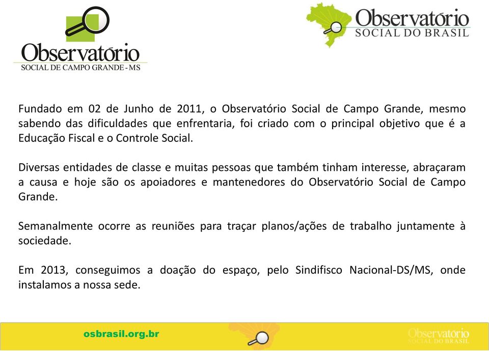 Diversas entidades de classe e muitas pessoas que também tinham interesse, abraçaram a causa e hoje são os apoiadores e mantenedores do