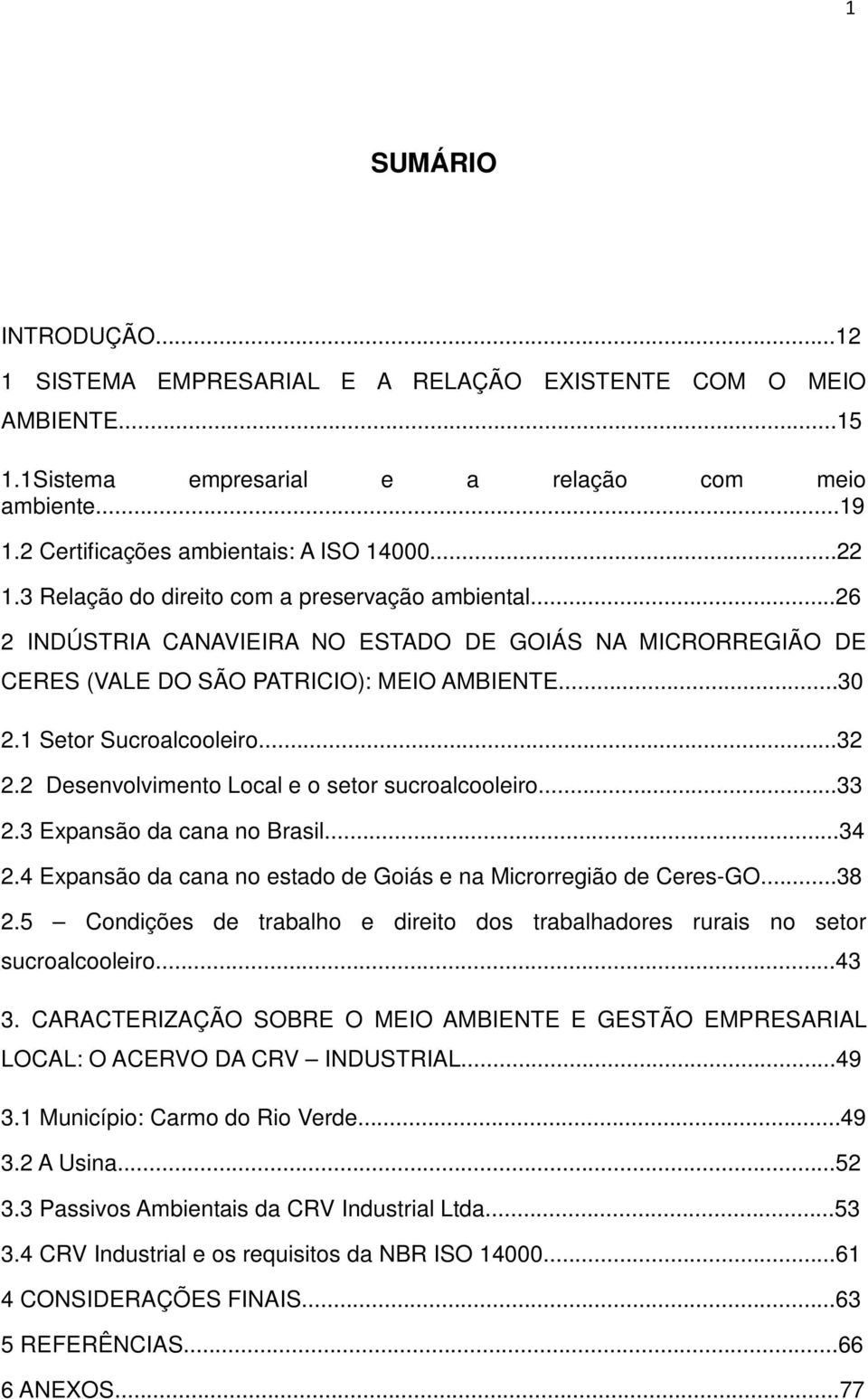 2 Desenvolvimento Local e o setor sucroalcooleiro...33 2.3 Expansão da cana no Brasil...34 2.4 Expansão da cana no estado de Goiás e na Microrregião de Ceres-GO...38 2.