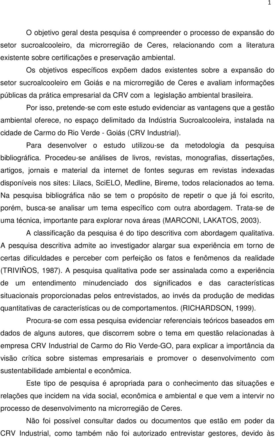 Os objetivos específicos expõem dados existentes sobre a expansão do setor sucroalcooleiro em Goiás e na microrregião de Ceres e avaliam informações públicas da prática empresarial da CRV com a