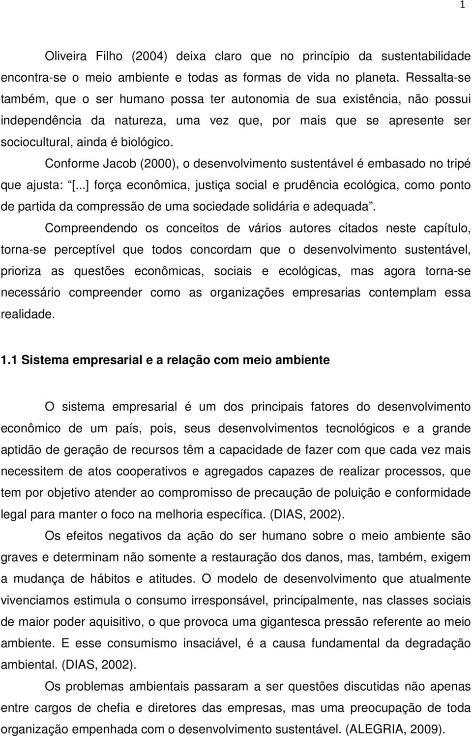 Conforme Jacob (2000), o desenvolvimento sustentável é embasado no tripé que ajusta: [.