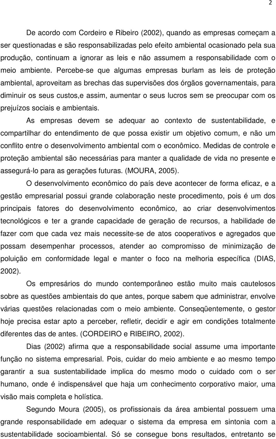 Percebe-se que algumas empresas burlam as leis de proteção ambiental, aproveitam as brechas das supervisões dos órgãos governamentais, para diminuir os seus custos,e assim, aumentar o seus lucros sem