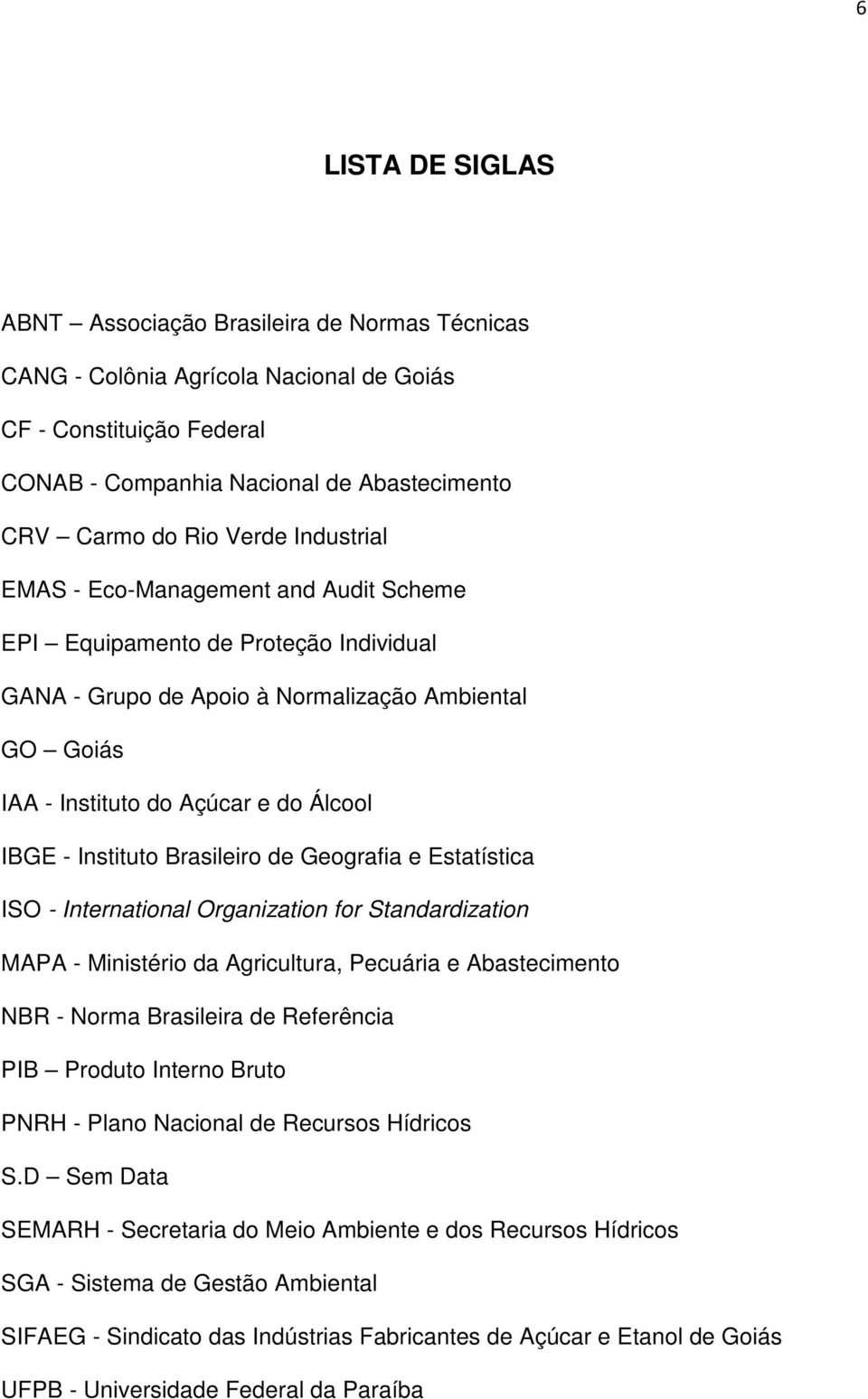 Brasileiro de Geografia e Estatística ISO - International Organization for Standardization MAPA - Ministério da Agricultura, Pecuária e Abastecimento NBR - Norma Brasileira de Referência PIB Produto