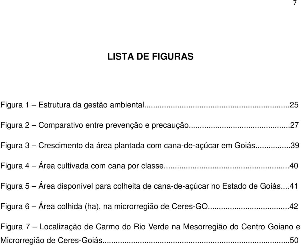..40 Figura 5 Área disponível para colheita de cana-de-açúcar no Estado de Goiás.