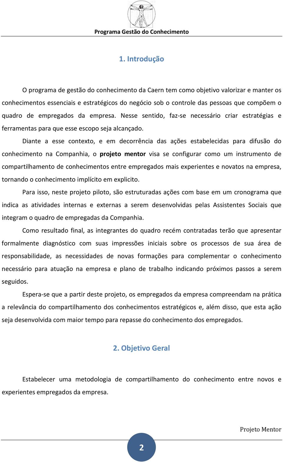 Diante a esse contexto, e em decorrência das ações estabelecidas para difusão do conhecimento na Companhia, o projeto mentor visa se configurar como um instrumento de compartilhamento de