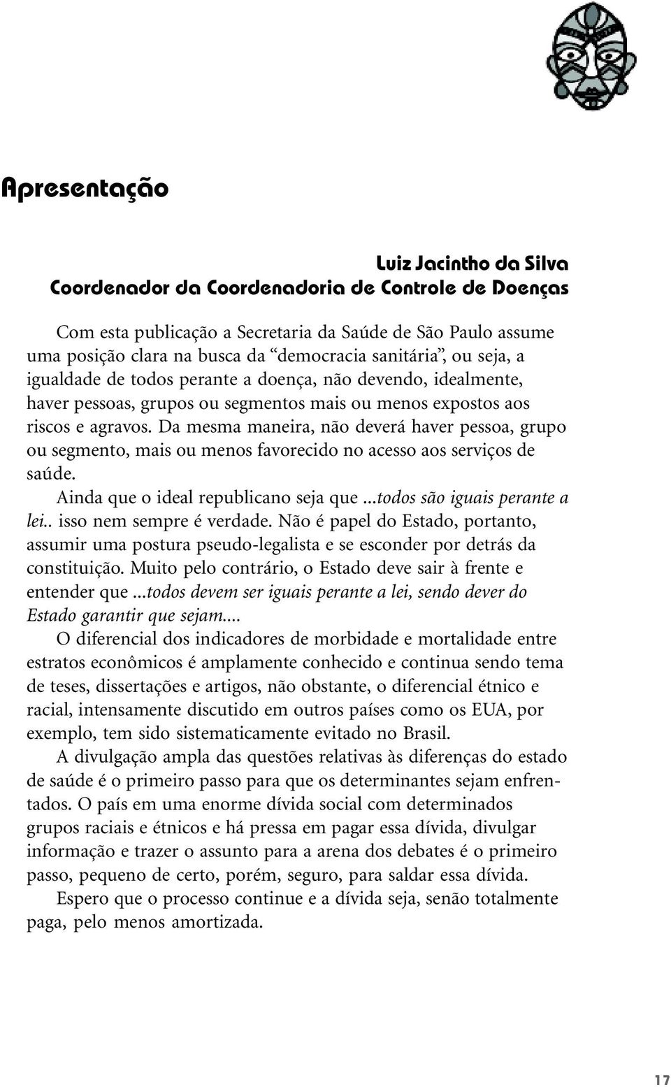 Da mesma maneira, não deverá haver pessoa, grupo ou segmento, mais ou menos favorecido no acesso aos serviços de saúde. Ainda que o ideal republicano seja que...todos são iguais perante a lei.