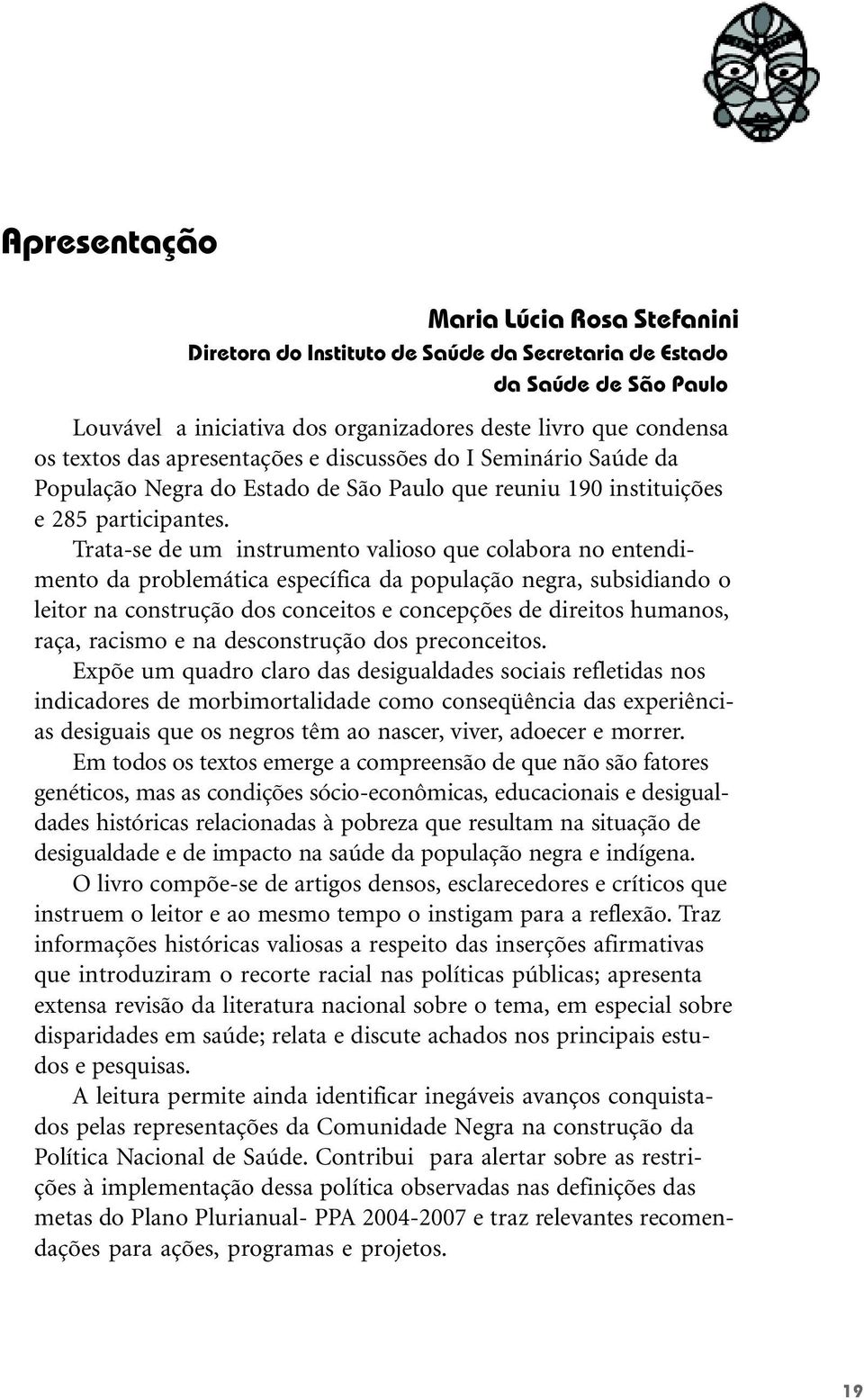 Trata-se de um instrumento valioso que colabora no entendimento da problemática específica da população negra, subsidiando o leitor na construção dos conceitos e concepções de direitos humanos, raça,