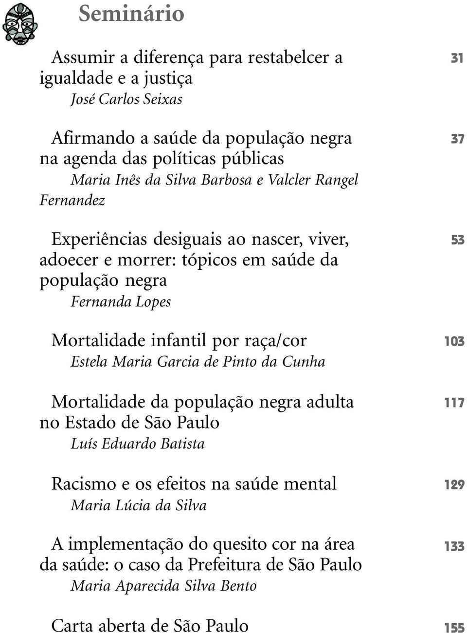 raça/cor Estela Maria Garcia de Pinto da Cunha Mortalidade da população negra adulta no Estado de São Paulo Luís Eduardo Batista Racismo e os efeitos na saúde mental Maria