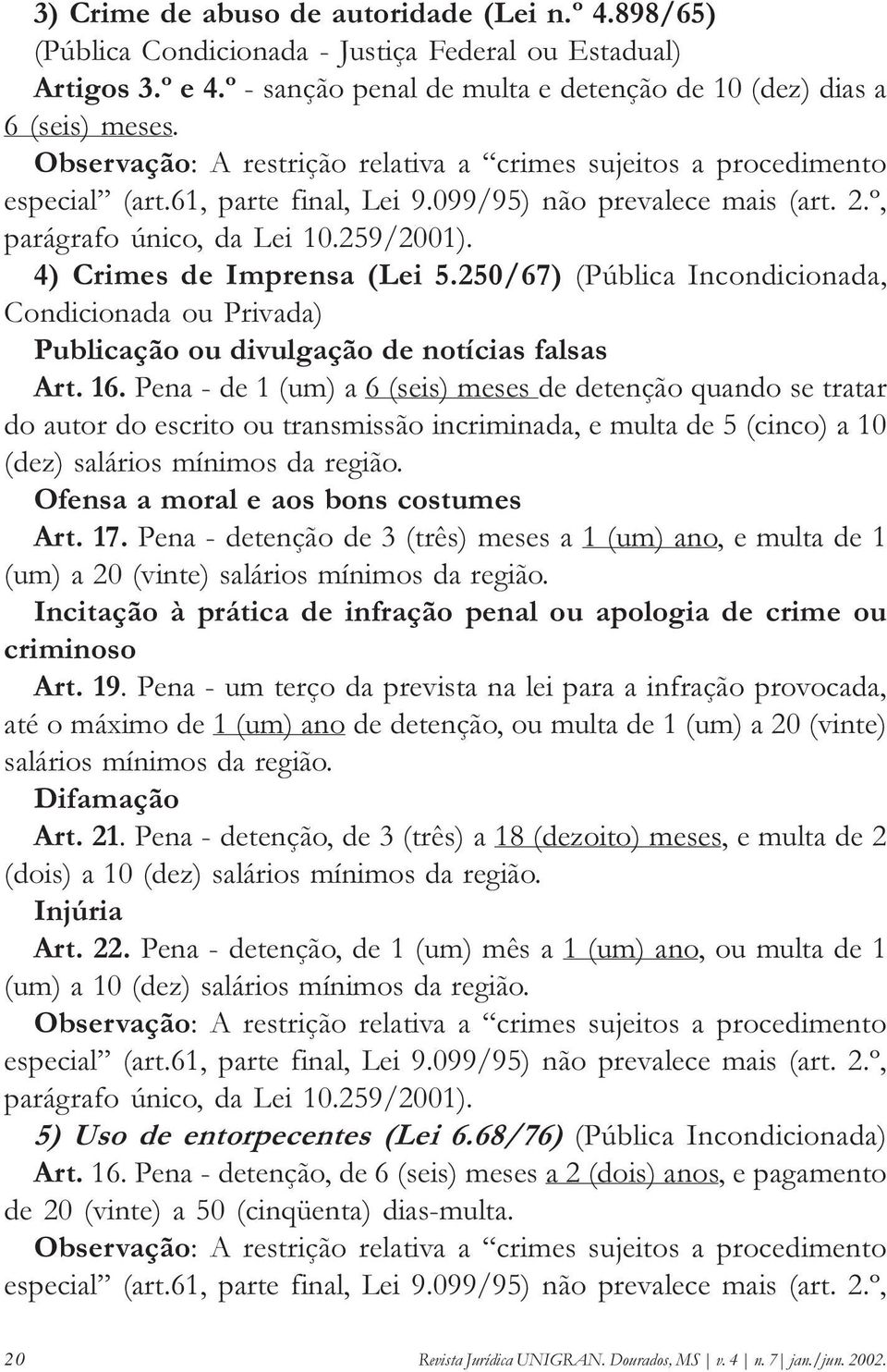 4) Crimes de Imprensa (Lei 5.250/67) (Pública Incondicionada, Condicionada ou Privada) Publicação ou divulgação de notícias falsas Art. 16.