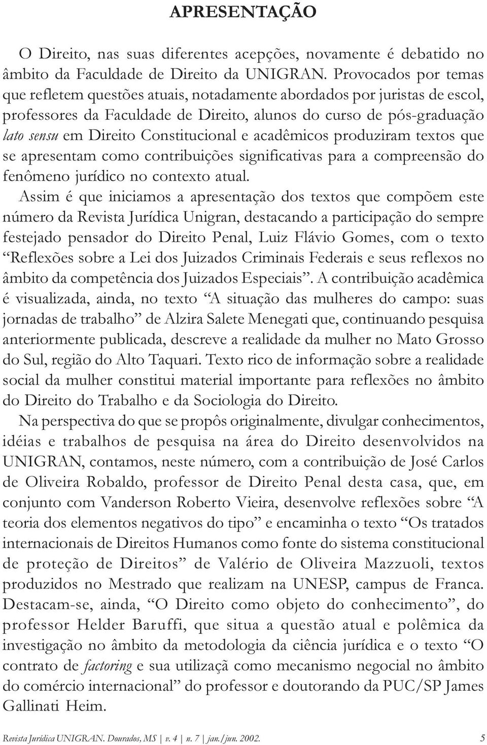 Constitucional e acadêmicos produziram textos que se apresentam como contribuições significativas para a compreensão do fenômeno jurídico no contexto atual.