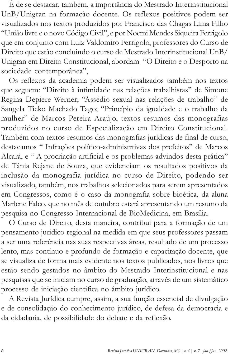 Luiz Valdomiro Ferrigolo, professores do Curso de Direito que estão concluindo o curso de Mestrado Interinstitucional UnB/ Unigran em Direito Constitucional, abordam O Direito e o Desporto na