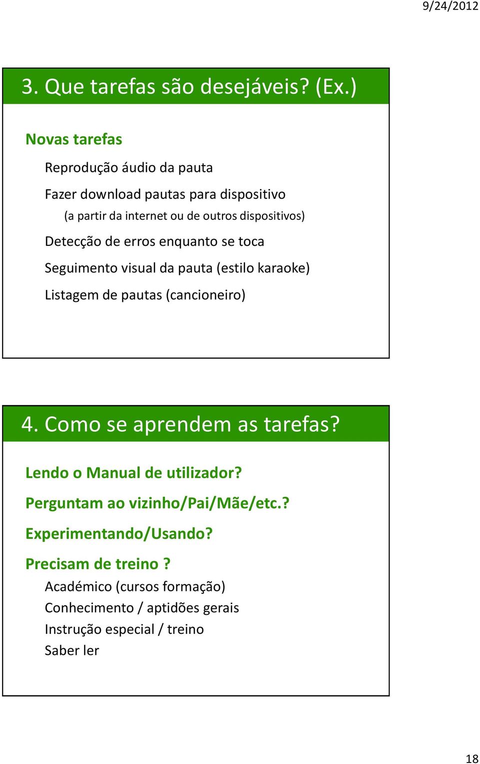 dispositivos) Detecção de erros enquanto se toca Seguimento visual da pauta (estilo karaoke) Listagem de pautas (cancioneiro) 4.