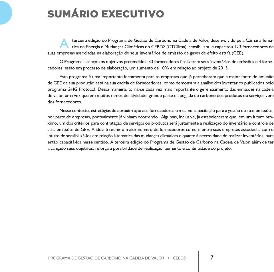 O Programa alcançou os objetivos pretendidos: 33 fornecedores finalizaram seus inventários de emissões e 4 fornecedores estão em processo de elaboração, um aumento de 10% em relação ao projeto de