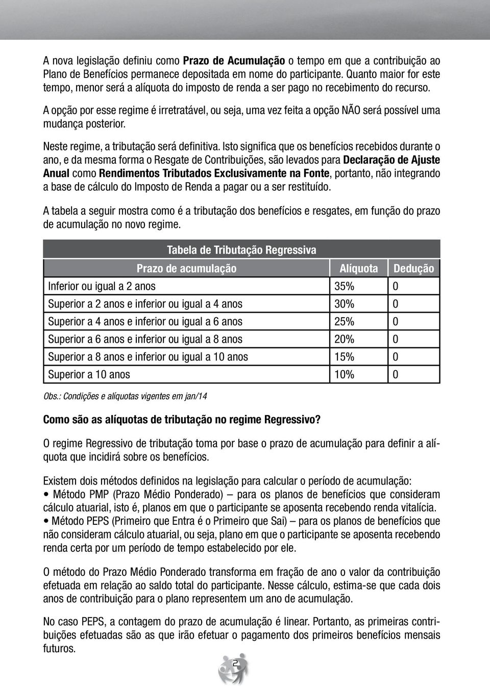 A opção por esse regime é irretratável, ou seja, uma vez feita a opção NÃO será possível uma mudança posterior. Neste regime, a tributação será definitiva.