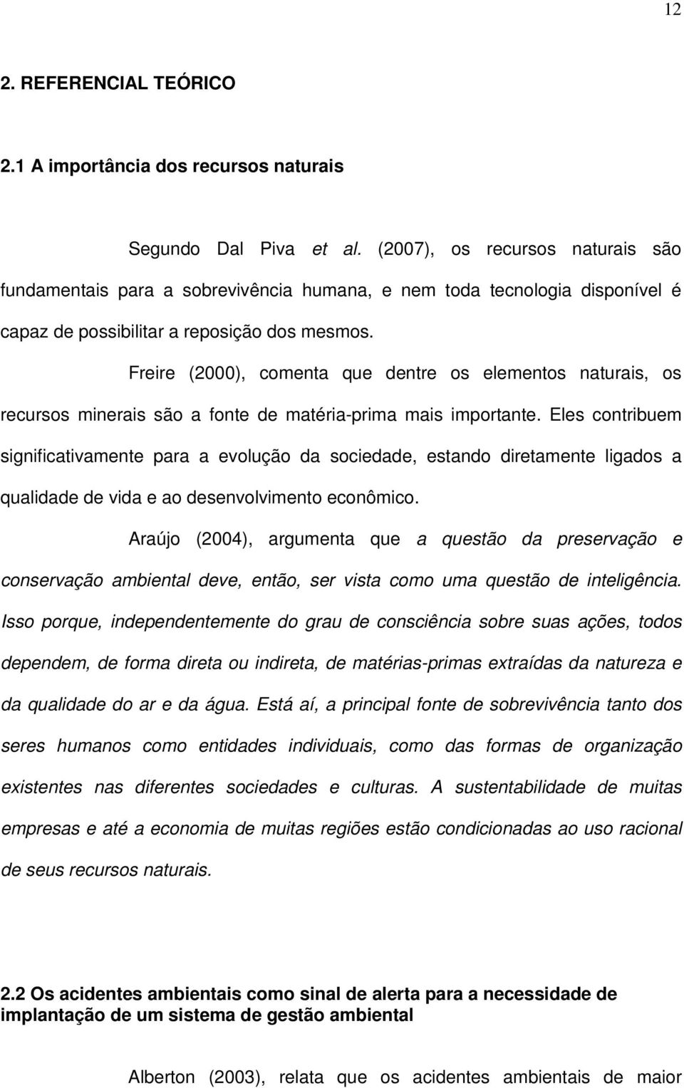 Freire (2000), comenta que dentre os elementos naturais, os recursos minerais são a fonte de matéria-prima mais importante.