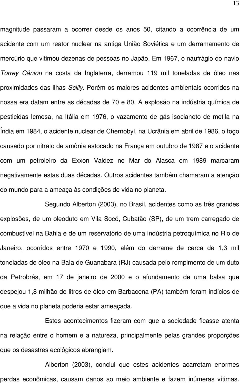 Porém os maiores acidentes ambientais ocorridos na nossa era datam entre as décadas de 70 e 80.