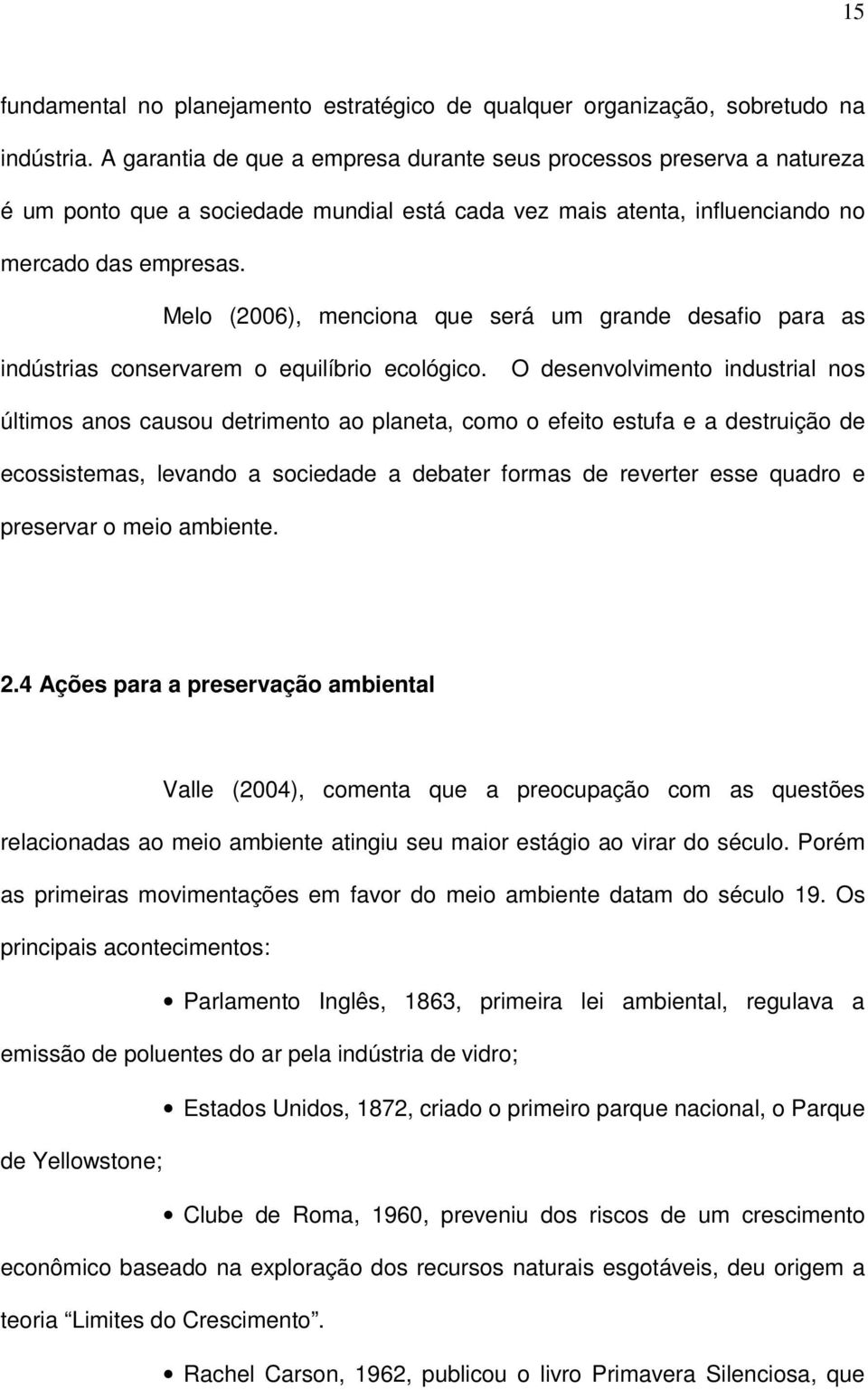 Melo (2006), menciona que será um grande desafio para as indústrias conservarem o equilíbrio ecológico.