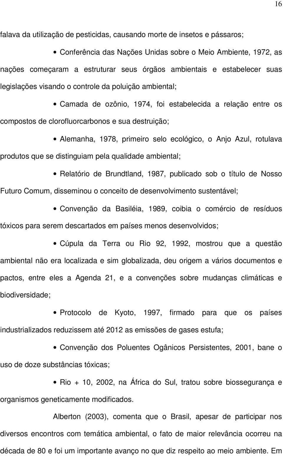 primeiro selo ecológico, o Anjo Azul, rotulava produtos que se distinguiam pela qualidade ambiental; Relatório de Brundtland, 1987, publicado sob o título de Nosso Futuro Comum, disseminou o conceito