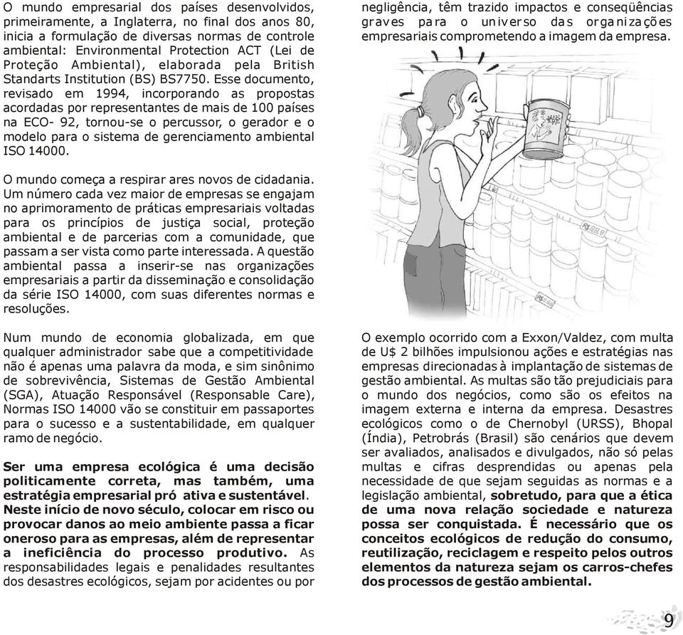 Esse documento, revisado em 1994, incorporando as propostas acordadas por representantes de mais de 100 países na ECO- 92, tornou-se o percussor, o gerador e o modelo para o sistema de gerenciamento