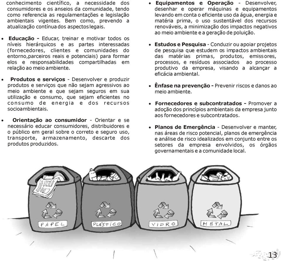 Bem como, prevendo a matéria prima, o uso sustentável dos recursos atualização contínua dos aspectos legais. renováveis, a minimização dos impactos negativos ao meio ambiente e a geração de poluição.