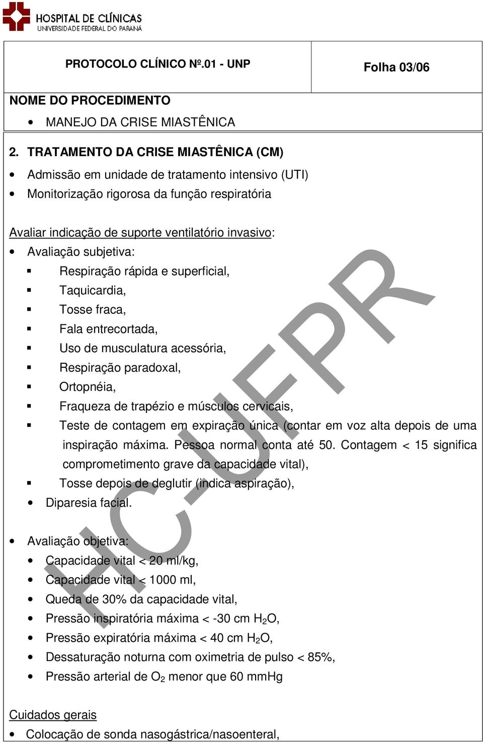 subjetiva: Respiração rápida e superficial, Taquicardia, Tosse fraca, Fala entrecortada, Uso de musculatura acessória, Respiração paradoxal, Ortopnéia, Fraqueza de trapézio e músculos cervicais,