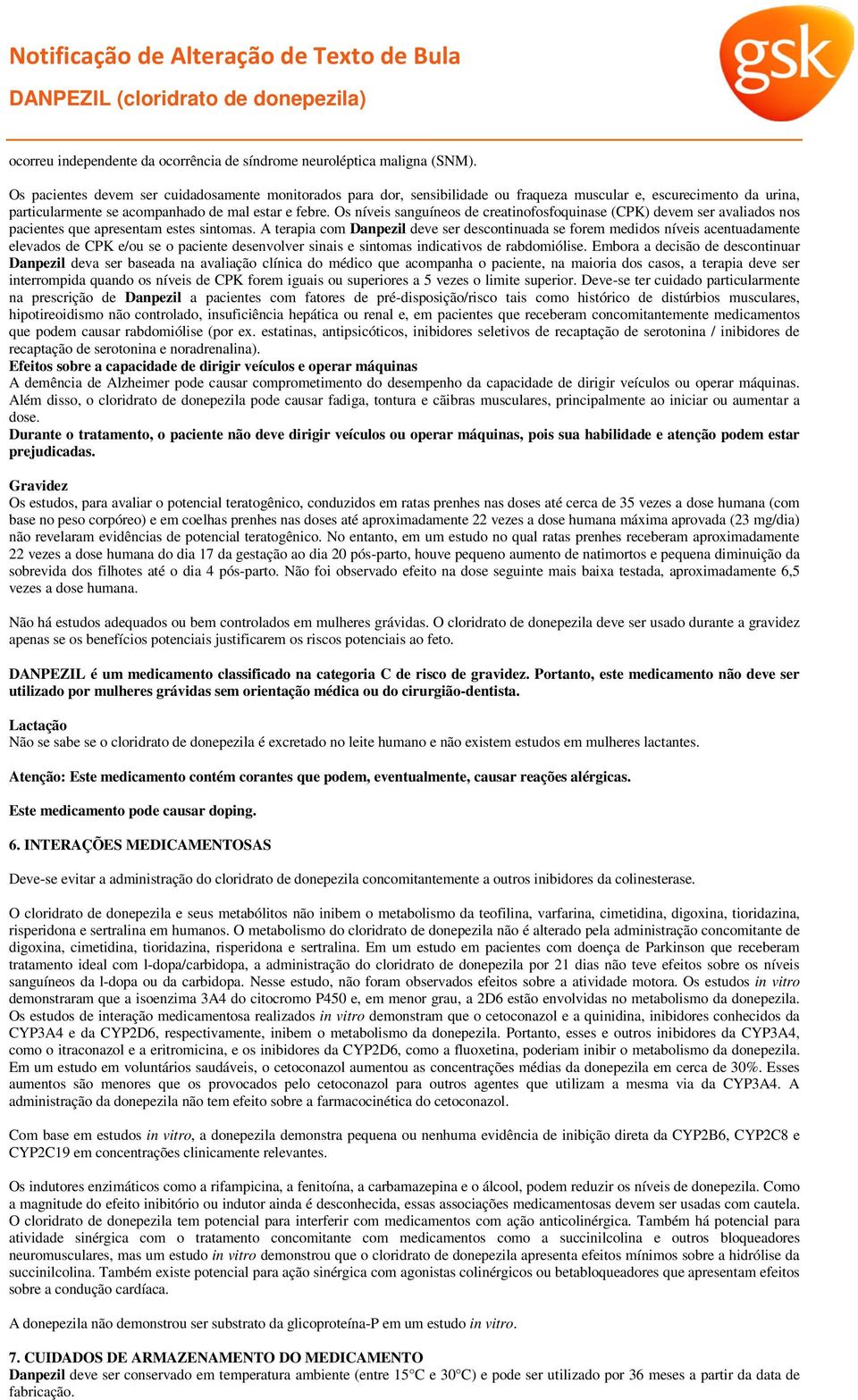 Os níveis sanguíneos de creatinofosfoquinase (CPK) devem ser avaliados nos pacientes que apresentam estes sintomas.