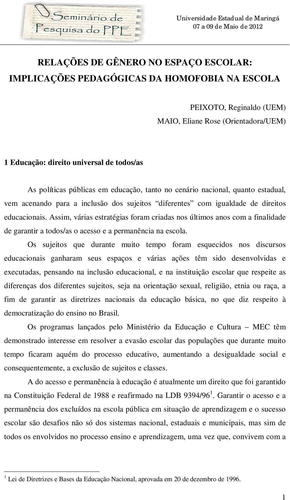 Assim, várias estratégias foram criadas nos últimos anos com a finalidade de garantir a todos/as o acesso e a permanência na escola.