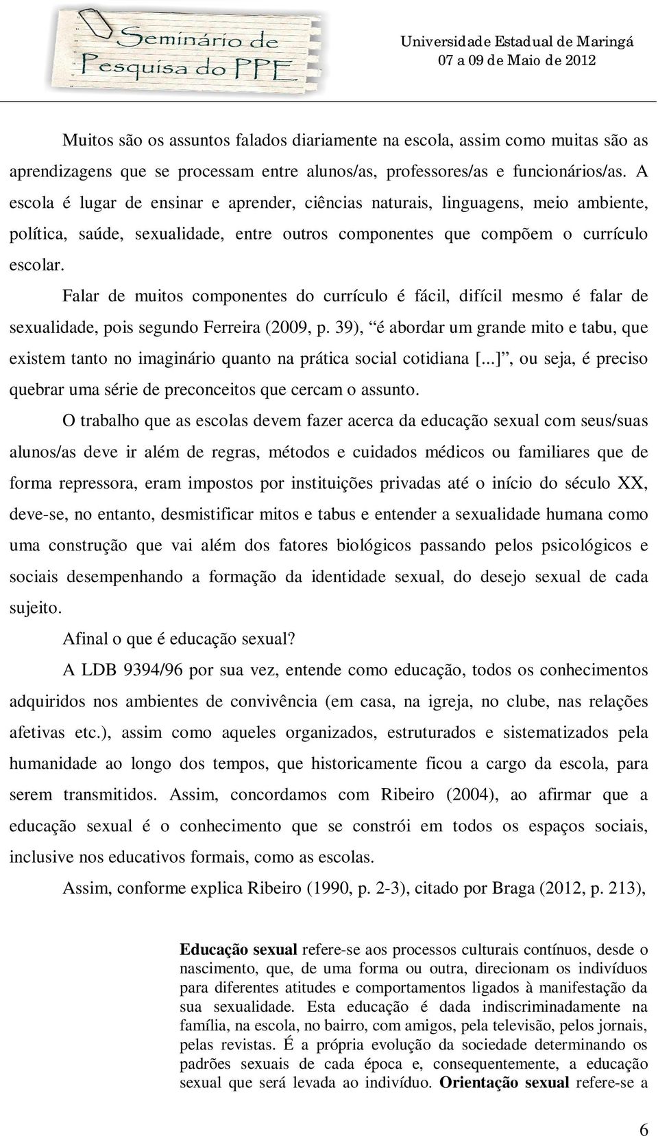 Falar de muitos componentes do currículo é fácil, difícil mesmo é falar de sexualidade, pois segundo Ferreira (2009, p.