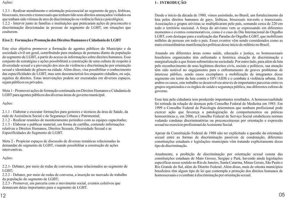 2 - Intervir junto às famílias e instituições que praticaram ações de preconceito e discriminação direcionadas às pessoas do segmento de LGBT, em situações que couberem.