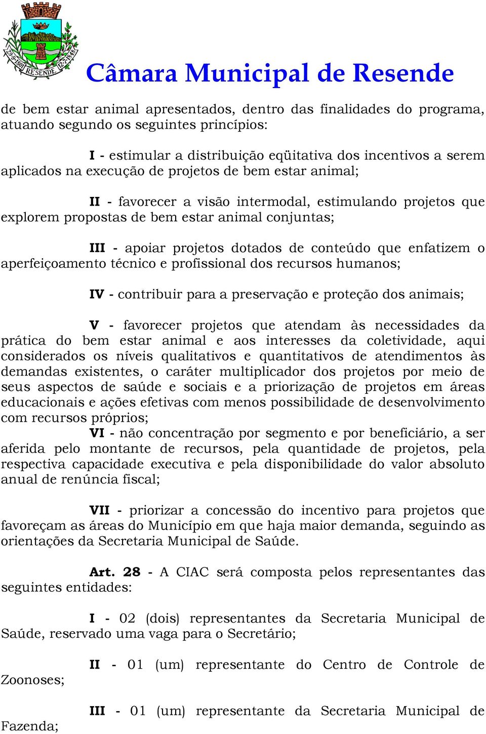 aperfeiçoamento técnico e profissional dos recursos humanos; IV - contribuir para a preservação e proteção dos animais; V - favorecer projetos que atendam às necessidades da prática do bem estar