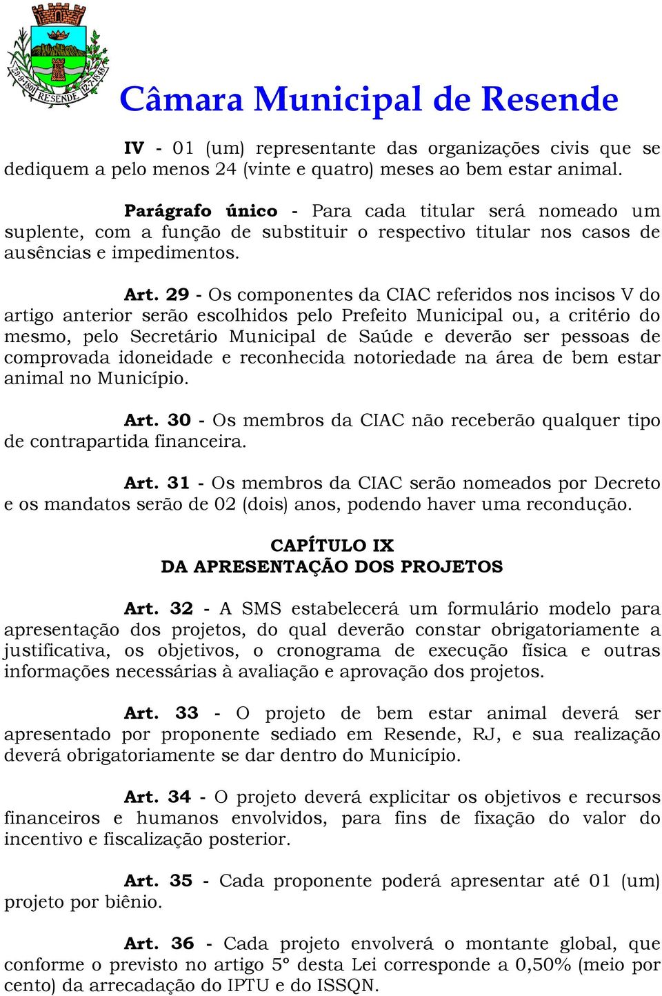 29 - Os componentes da CIAC referidos nos incisos V do artigo anterior serão escolhidos pelo Prefeito Municipal ou, a critério do mesmo, pelo Secretário Municipal de Saúde e deverão ser pessoas de