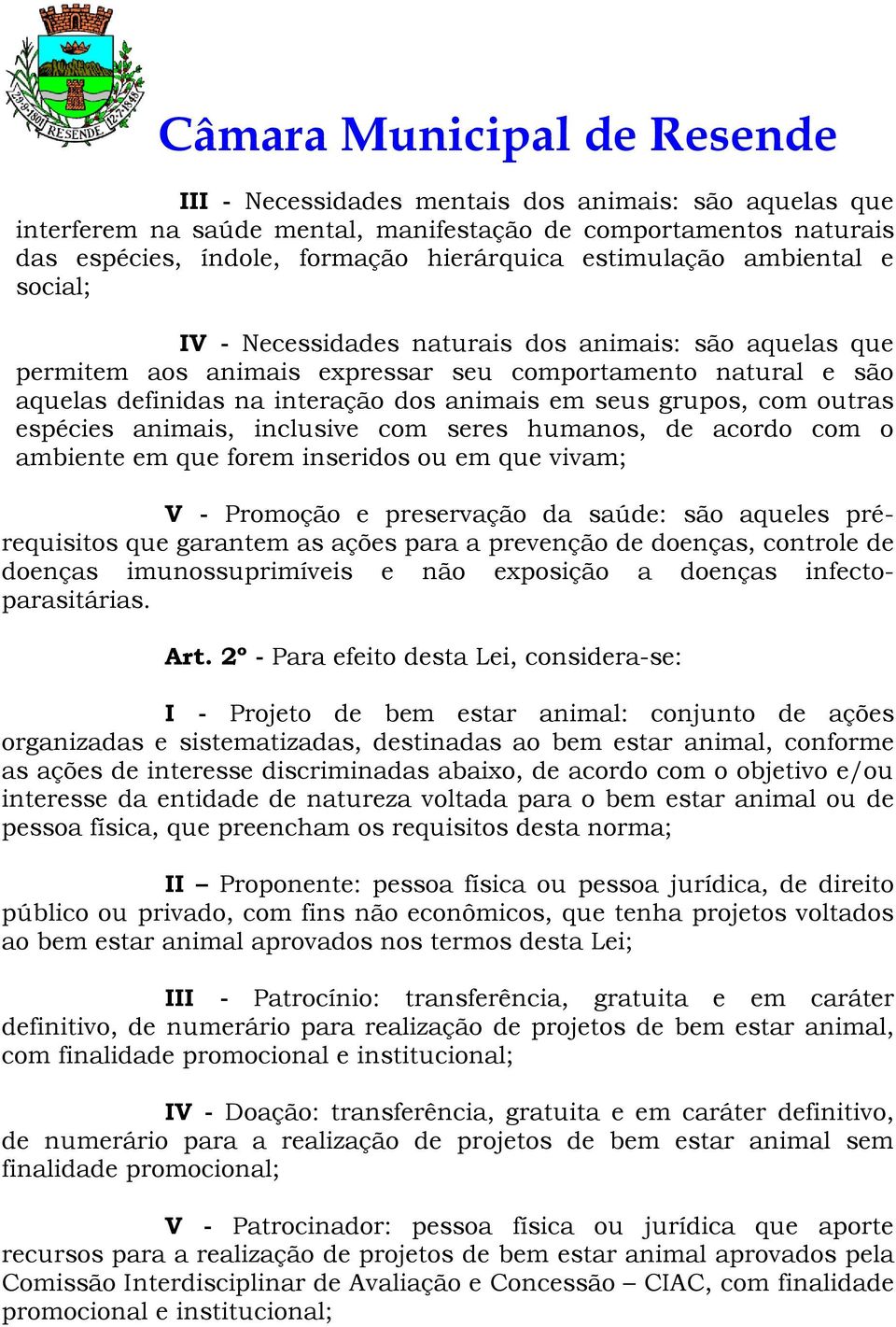 animais, inclusive com seres humanos, de acordo com o ambiente em que forem inseridos ou em que vivam; V - Promoção e preservação da saúde: são aqueles prérequisitos que garantem as ações para a