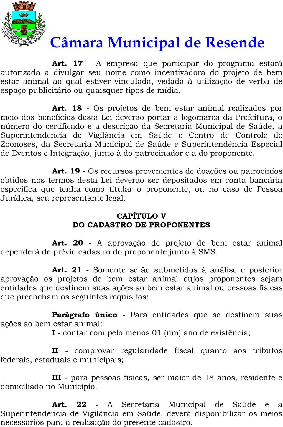 18 - Os projetos de bem estar animal realizados por meio dos benefícios desta Lei deverão portar a logomarca da Prefeitura, o número do certificado e a descrição da Secretaria Municipal de Saúde, a